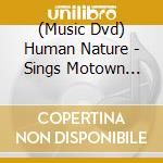 (Music Dvd) Human Nature - Sings Motown With Special Guest Smokey Robinson cd musicale