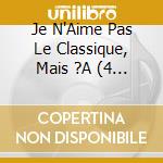Je N'Aime Pas Le Classique, Mais ?A (4 Cd) cd