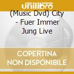 (Music Dvd) City - Fuer Immer Jung Live cd musicale di Ariola