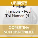 Frederic Francois - Pour Toi Maman (4 Cd) cd musicale di Frederic Francois