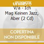 V/a - Ich Mag Keinen Jazz, Aber (2 Cd) cd