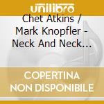 Chet Atkins / Mark Knopfler - Neck And Neck Hd Mastering De Luxe Edition cd