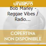 Bob Marley - Reggae Vibes / Radio Broadcasts (4 Cd) cd musicale
