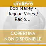 Bob Marley - Reggae Vibes / Radio Broadcasts (4 Cd) cd
