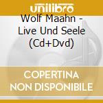 Wolf Maahn - Live Und Seele (Cd+Dvd) cd musicale di Wolf Maahn