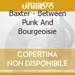 Baxter - Between Punk And Bourgeoisie cd
