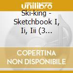 Ski-king - Sketchbook I, Ii, Iii (3 Cd) cd