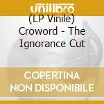 (LP Vinile) Croword - The Ignorance Cut vinile