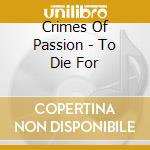 Crimes Of Passion - To Die For cd