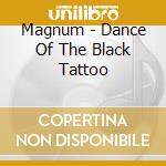 Magnum - Dance Of The Black Tattoo cd musicale