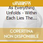As Everything Unfolds - Within Each Lies The Other cd musicale