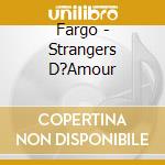 Fargo - Strangers D?Amour cd musicale