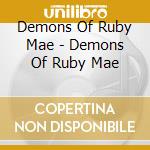 Demons Of Ruby Mae - Demons Of Ruby Mae cd musicale di Demons Of Ruby Mae