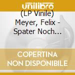 (LP Vinile) Meyer, Felix - Spater Noch Immer (2 Lp) vinile