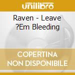Raven - Leave ?Em Bleeding cd musicale