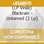 (LP Vinile) Blackrain - Untamed (2 Lp) lp vinile