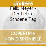 Felix Meyer - Der Letzte Schoene Tag cd