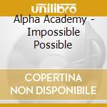 Alpha Academy - Impossible Possible cd