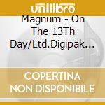 Magnum - On The 13Th Day/Ltd.Digipak (2 Cd) cd