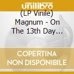 (LP Vinile) Magnum - On The 13th Day (2 Lp) lp vinile di Magnum