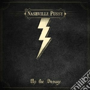Nashville Pussy - Up The Dosage cd musicale di Pussy Nashville