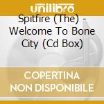 Spitfire (The) - Welcome To Bone City (Cd Box) cd musicale di Spitfire