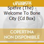 Spitfire (The) - Welcome To Bone City (Cd Box) cd