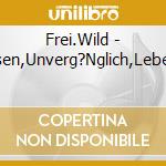 Frei.Wild - Unvergessen,Unverg?Nglich,Lebensl?Nglich cd musicale di Frei.Wild