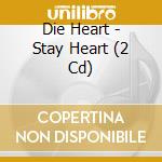 Die Heart - Stay Heart (2 Cd) cd