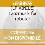 (LP VINILE) Tanzmusik fur roboter cd