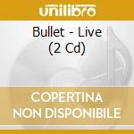 Bullet - Live (2 Cd) cd