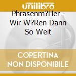 Phrasenm?Her - Wir W?Ren Dann So Weit cd