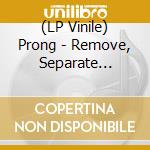 (LP Vinile) Prong - Remove, Separate Self/Turnover (7') vinile