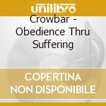 Crowbar - Obedience Thru Suffering cd musicale di Crowbar