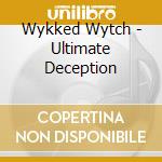 Wykked Wytch - Ultimate Deception cd musicale di Wykked Wytch