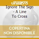 Ignore The Sign - A Line To Cross cd