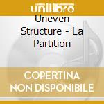 Uneven Structure - La Partition cd