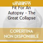 Fit For An Autopsy - The Great Collapse cd musicale di Fit for an autopsy