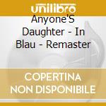 Anyone'S Daughter - In Blau - Remaster cd