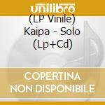 (LP Vinile) Kaipa - Solo (Lp+Cd) lp vinile di Kaipa