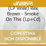 (LP Vinile) Rex Brown - Smoke On This (Lp+Cd)