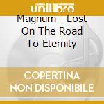 Magnum - Lost On The Road To Eternity cd musicale