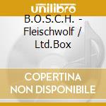 B.O.S.C.H. - Fleischwolf / Ltd.Box cd musicale di B.O.S.C.H.