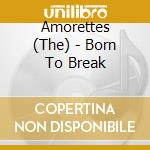 Amorettes (The) - Born To Break cd