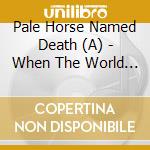 Pale Horse Named Death (A) - When The World Becomes Undone
