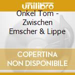 Onkel Tom - Zwischen Emscher & Lippe cd musicale di Onkel Tom