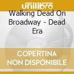 Walking Dead On Broadway - Dead Era cd musicale di Walking Dead On Broadway
