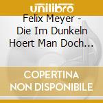 Felix Meyer - Die Im Dunkeln Hoert Man Doch - Ltd Edit (2 Cd) cd musicale