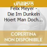 Felix Meyer - Die Im Dunkeln Hoert Man Doch - Ltd Edit (2 Cd) cd