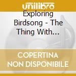 Exploring Birdsong - The Thing With Feathers cd musicale
